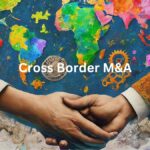 Demystifying the Maze: Cross-Border M&A in a Globalized World