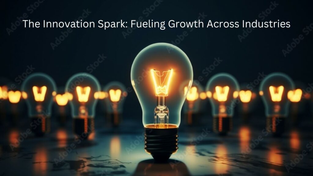 The Innovation Spark: Fueling Growth Across Industries