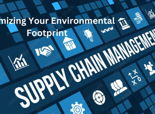 Supply Chain Management: Minimizing Your Environmental Footprint