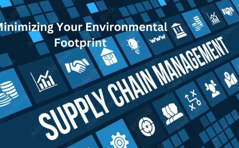 Supply Chain Management: Minimizing Your Environmental Footprint