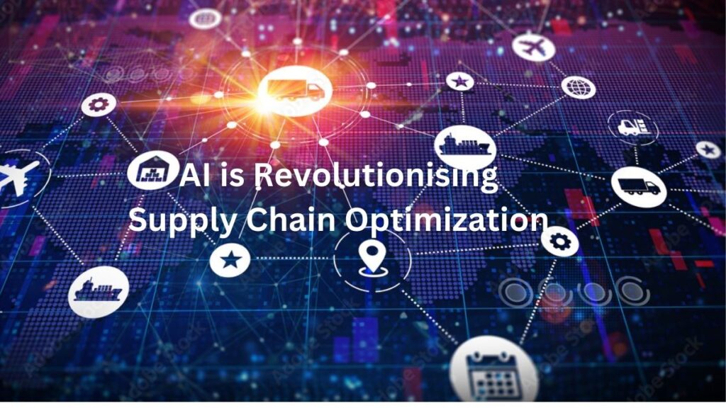 Artificial Intelligence is Revolutionising Supply Chain Optimization